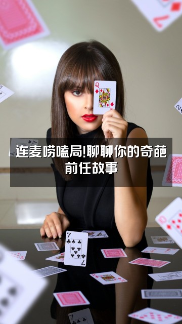 抖音好奇心谷欠虫枼视频封面：连麦唠嗑局！聊聊你的奇葩前任故事